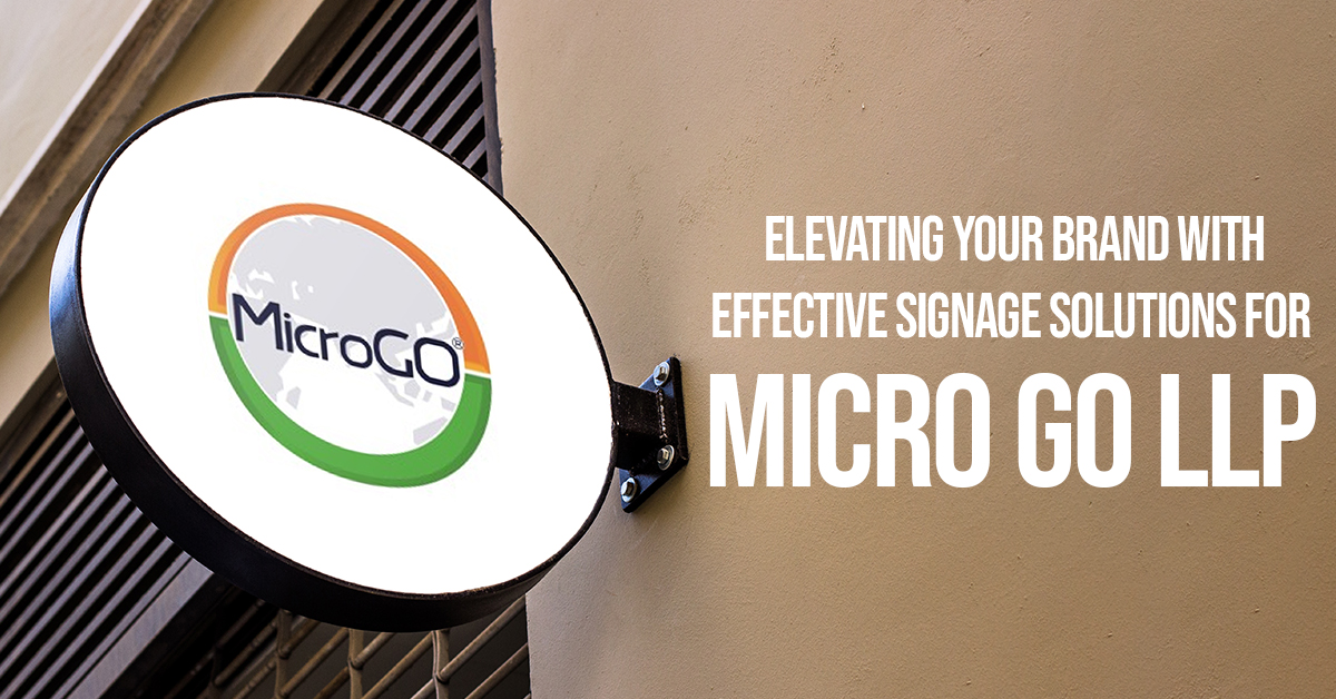 Elevating Your Brand with Effective Signage Solutions for Micro Go LLP