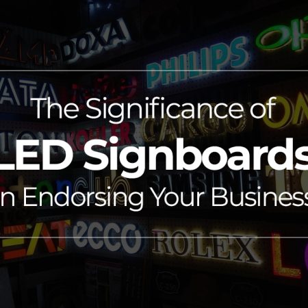 The Significance of LED Signboards in Endorsing Your Business