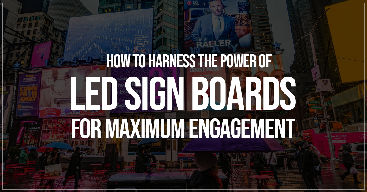 How to Harness the Power of LED Sign boards for Maximum Engagement