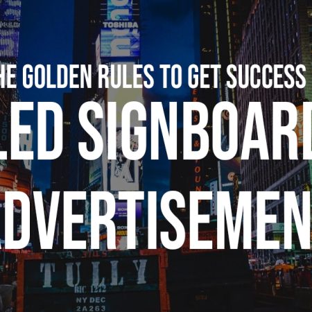 The Golden Rules To Get Success In LED Signboard Advertisement