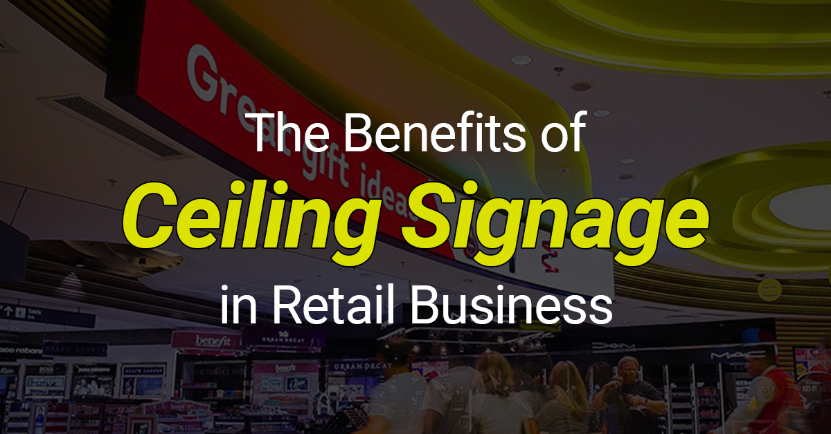 The Benefits of Ceiling Signage in Retail Business