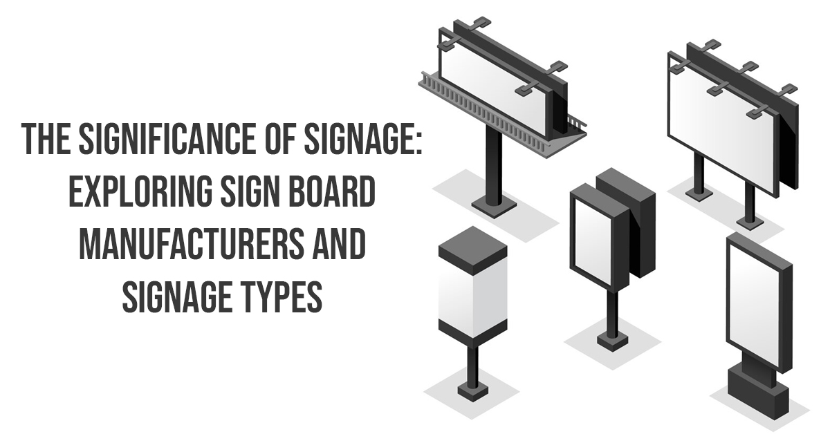 The Significance of Signage Exploring Sign Board Manufacturers and Signage Types
