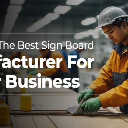 Choosing the Best Sign Board Manufacturer for Your Business