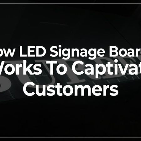 How LED Signage Boards Works To Captivate Customers
