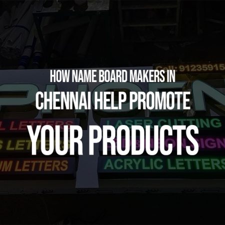 How Name Board Makers In Chennai Help Promote Your Products