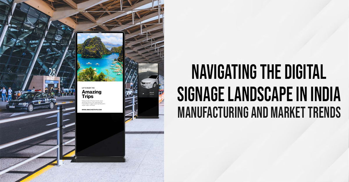 Navigating the Digital Signage Landscape in India: Manufacturing and Market Trends