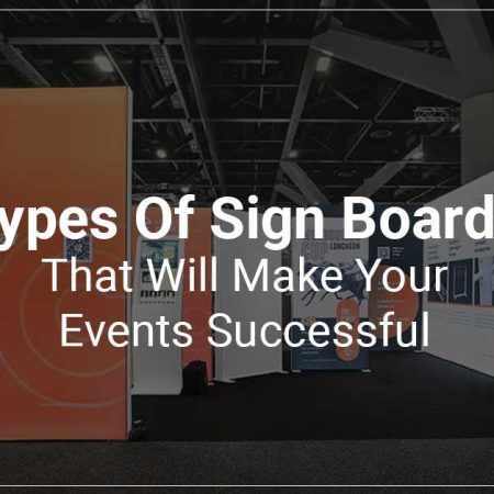 Types Of Sign Boards That Will Make Your Events Successful