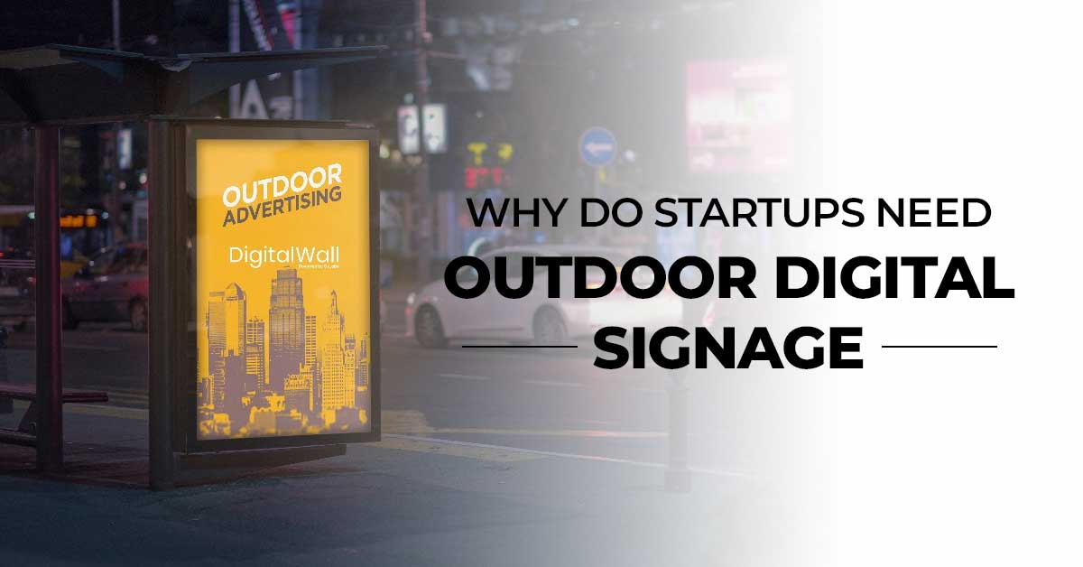 Why Do Startups Need Outdoor Digital Signage