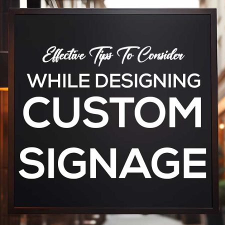 Effective Tips To Consider While Designing Custom Signage