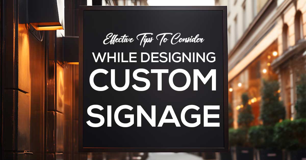 Effective Tips To Consider While Designing Custom Signage