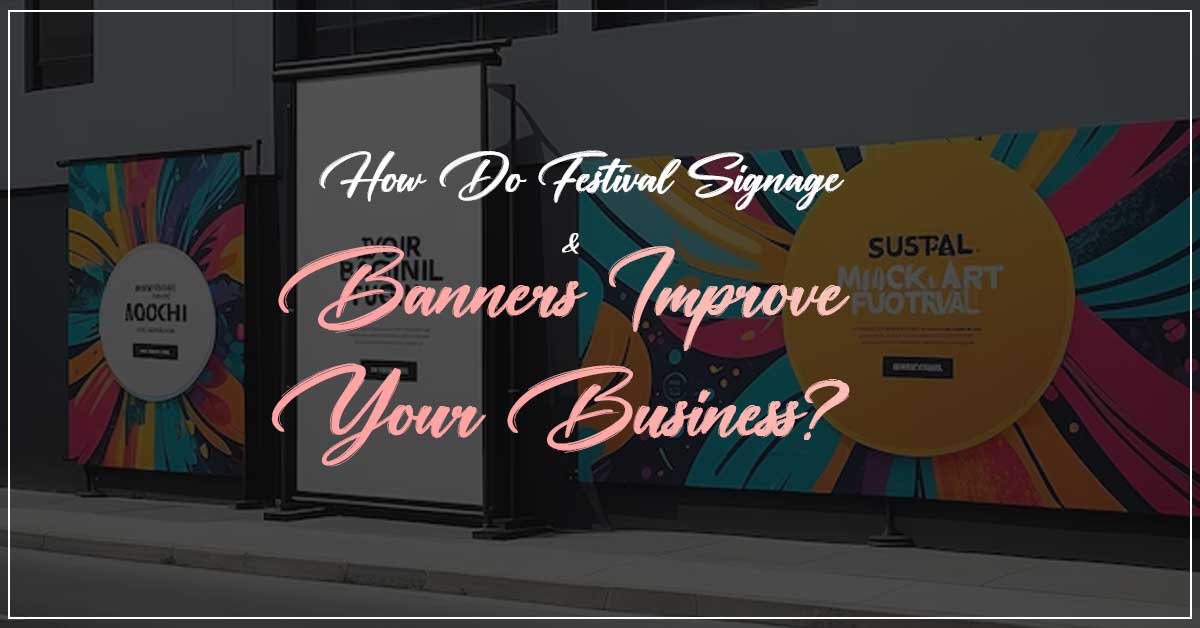 How Do Festival Signage & Banners Improve Your Business?