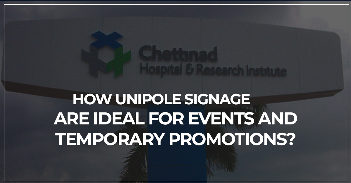 How Unipole Signage Are ideal for Events and Temporary Promotions?
