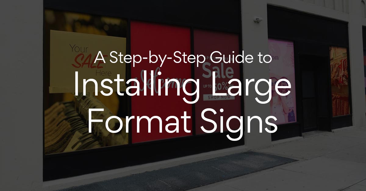 A Step-by-Step Guide to Installing Large Format Signs